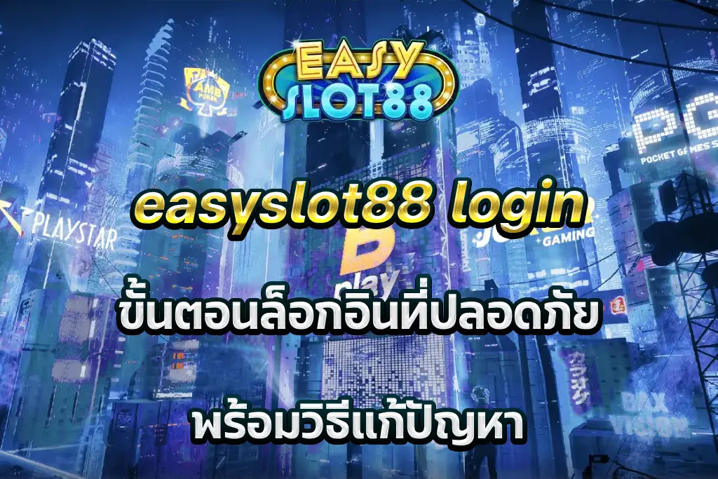 easyslot88 login ขั้นตอนล็อกอินที่ปลอดภัย พร้อมวิธีแก้ปัญหา