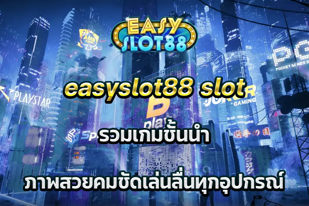 easyslot88 slot รวมเกมชั้นนำ ภาพสวยคมชัดเล่นลื่นทุกอุปกรณ์
