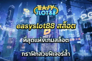 easyslot88 สล็อต ที่สุดแห่งเกมสล็อต กราฟิกสวยฟีเจอร์ล้ำ