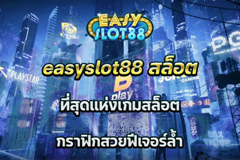 easyslot88 สล็อต ที่สุดแห่งเกมสล็อต กราฟิกสวยฟีเจอร์ล้ำ