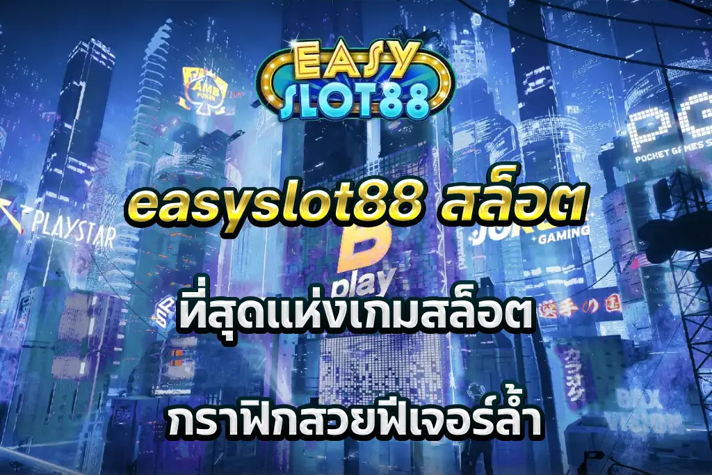 easyslot88 สล็อต ที่สุดแห่งเกมสล็อต กราฟิกสวยฟีเจอร์ล้ำ