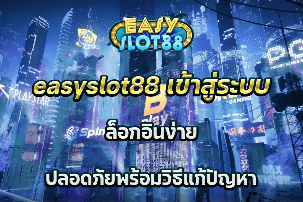 easyslot88 เข้าสู่ระบบ ล็อกอินง่าย ปลอดภัยพร้อมวิธีแก้ปัญหา