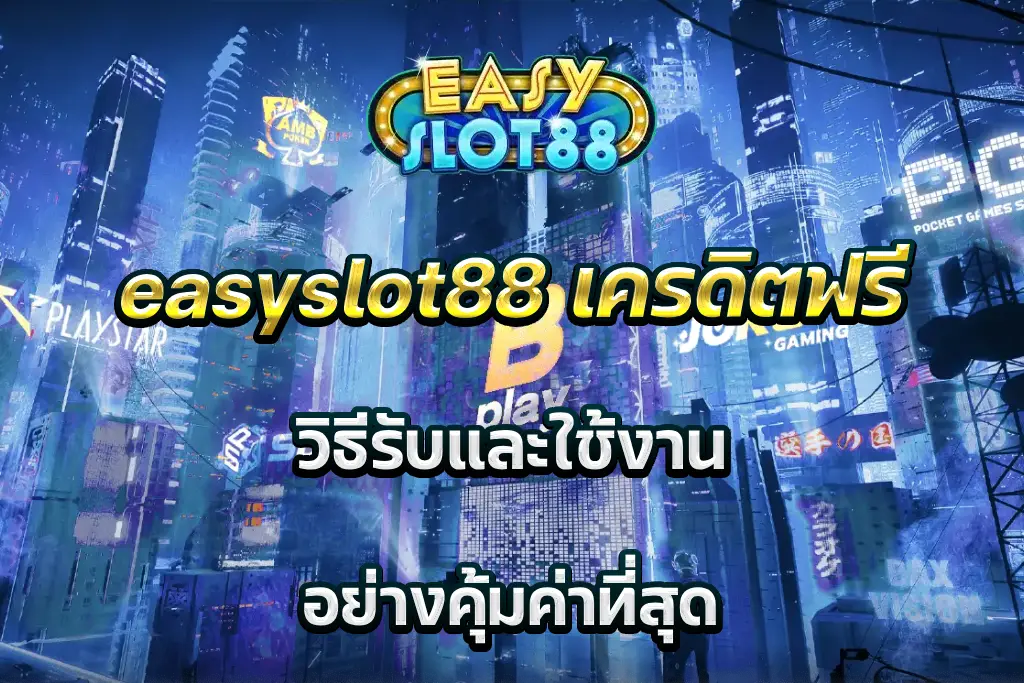 easyslot88 เครดิตฟรี วิธีรับและใช้งาน อย่างคุ้มค่าที่สุด