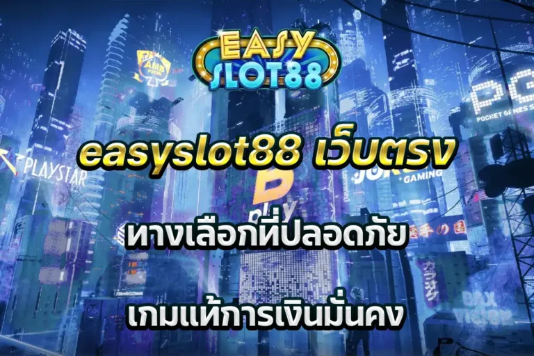 easyslot88 เว็บตรง ทางเลือกที่ปลอดภัย เกมแท้การเงินมั่นคง